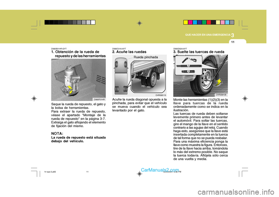 Hyundai H-100 Truck 2012 Manual del propietario (in Spanish) 3
QUE HACER EN UNA EMERGENCIA
11
OHR058115
Rueda pinchada
Acuñe la rueda diagonal opuesta a la pinchada, para evitar que el vehículo se mueva cuando el vehículo sealevantado por el gato.
D060C01A-A Hyundai H-100 Truck 2012 Manual del propietario (in Spanish) 3
QUE HACER EN UNA EMERGENCIA
11
OHR058115
Rueda pinchada
Acuñe la rueda diagonal opuesta a la pinchada, para evitar que el vehículo se mueva cuando el vehículo sealevantado por el gato.
D060C01A-A