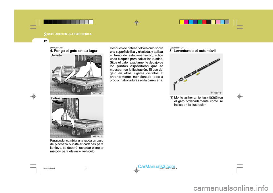 Hyundai H-100 Truck 2012 Manual del propietario (in Spanish) 3QUE HACER EN UNA EMERGENCIA
12
D060F02HR-GYT
5. Levantando el automóvil
(1) Monte las herramientas (1)(2)(3) en
el gato ordenadamente como se indica en la ilustración. OHR058119D060E01P-AYT
4. Po Hyundai H-100 Truck 2012 Manual del propietario (in Spanish) 3QUE HACER EN UNA EMERGENCIA
12
D060F02HR-GYT
5. Levantando el automóvil
(1) Monte las herramientas (1)(2)(3) en
el gato ordenadamente como se indica en la ilustración. OHR058119D060E01P-AYT
4. Po