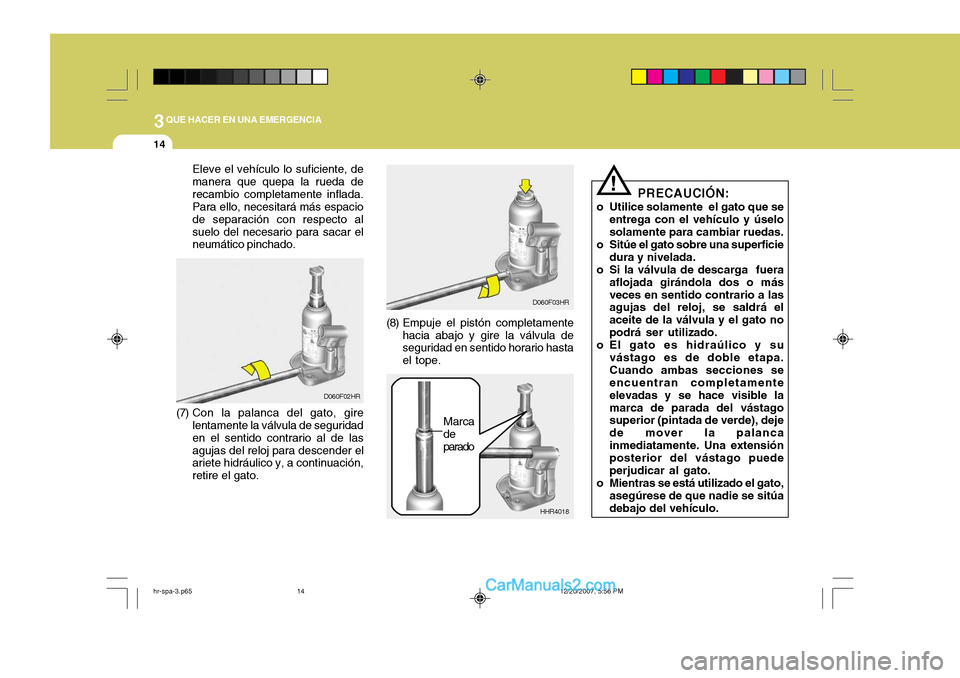 Hyundai H-100 Truck 2012 Manual del propietario (in Spanish) 3QUE HACER EN UNA EMERGENCIA
14
Eleve el vehículo lo suficiente, de manera que quepa la rueda derecambio completamente inflada. Para ello, necesitará más espacio de separación con respecto alsuelo Hyundai H-100 Truck 2012 Manual del propietario (in Spanish) 3QUE HACER EN UNA EMERGENCIA
14
Eleve el vehículo lo suficiente, de manera que quepa la rueda derecambio completamente inflada. Para ello, necesitará más espacio de separación con respecto alsuelo