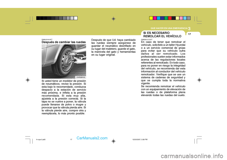 Hyundai H-100 Truck 2012 Manual del propietario (in Spanish) 3
QUE HACER EN UNA EMERGENCIA
17
D060J01A-AYT
Después de cambiar las ruedas
Si usted tiene un medidor de presión de neumáticos, revise la presión. Si esta bajo lo recomendado, conduzcadespacio a l Hyundai H-100 Truck 2012 Manual del propietario (in Spanish) 3
QUE HACER EN UNA EMERGENCIA
17
D060J01A-AYT
Después de cambiar las ruedas
Si usted tiene un medidor de presión de neumáticos, revise la presión. Si esta bajo lo recomendado, conduzcadespacio a l