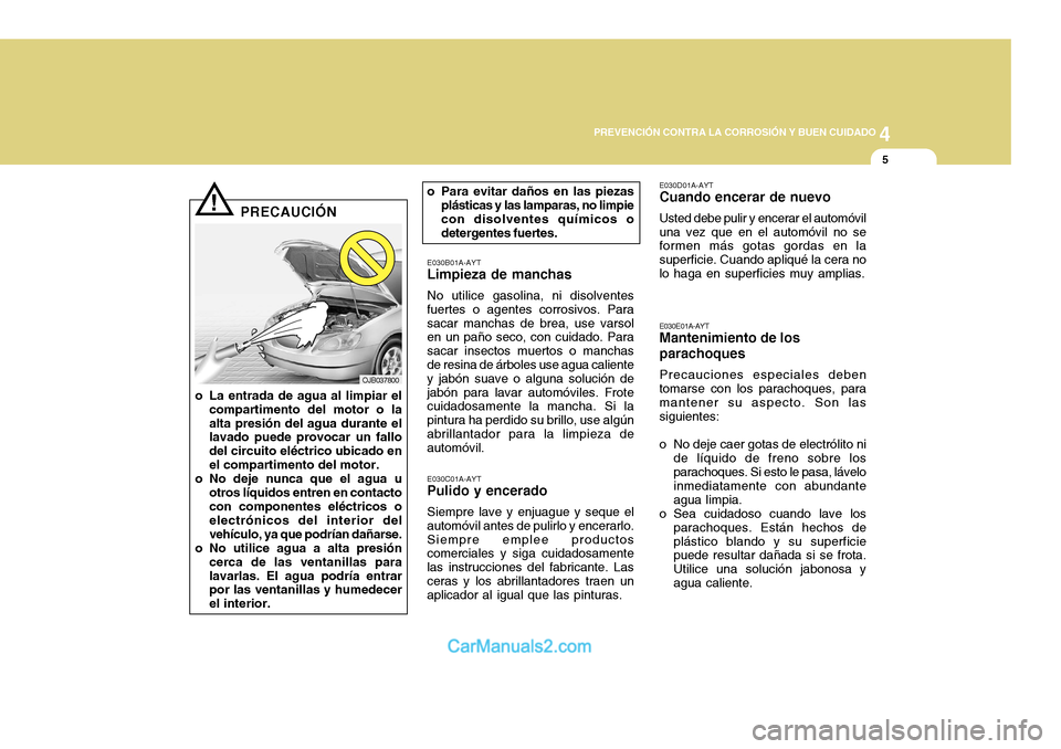 Hyundai H-100 Truck 2012 Manual del propietario (in Spanish) 4
CORROSION PREVENTION AND APPEARANCE CARE
5
4
PREVENCIÓN CONTRA LA CORROSIÓN Y BUEN CUIDADO
5
E030B01A-AYT
Limpieza de manchas
No utilice gasolina, ni disolventes
fuertes o agentes corrosivos. Para Hyundai H-100 Truck 2012 Manual del propietario (in Spanish) 4
CORROSION PREVENTION AND APPEARANCE CARE
5
4
PREVENCIÓN CONTRA LA CORROSIÓN Y BUEN CUIDADO
5
E030B01A-AYT
Limpieza de manchas
No utilice gasolina, ni disolventes
fuertes o agentes corrosivos. Para