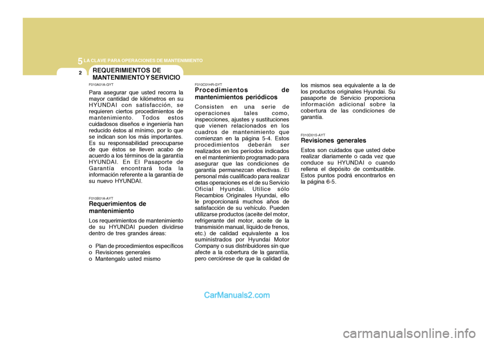 Hyundai H-100 Truck 2012  Manual del propietario (in Spanish) 5LA CLAVE PARA OPERACIONES DE MANTENIMIENTO
2REQUERIMIENTOS DE MANTENIMIENTO Y SERVICIO
F010A01A-GYT Para asegurar que usted recorra la mayor cantidad de kilómetros en su HYUNDAI con satisfacción, s