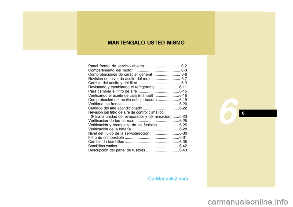 Hyundai H-100 Truck 2012  Manual del propietario (in Spanish) Panel frontal de servicio abierto ................................. 6-2 
Compartimento del motor ............................................ 6-3
Comprobaciones de carácter general ..................