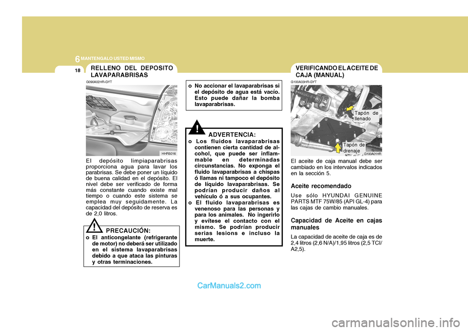 Hyundai H-100 Truck 2012  Manual del propietario (in Spanish) 6MANTENGALO USTED MISMO
18VERIFICANDO EL ACEITE DE CAJA (MANUAL)
G100A03HR-GYT El aceite de caja manual debe ser cambiado en los intervalos indicados en la sección 5.
Aceite recomendado Use sólo HYU