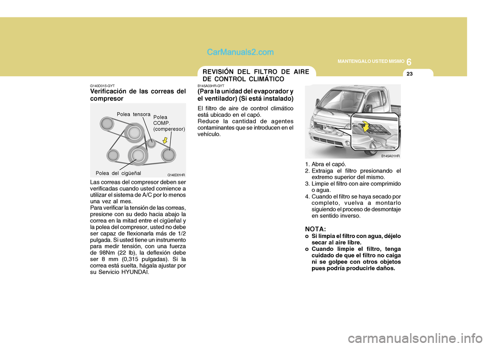 Hyundai H-100 Truck 2012  Manual del propietario (in Spanish) 6
MANTENGALO USTED MISMO
23REVISIÓN DEL FILTRO DE AIRE DE CONTROL CLIMÁTICO
B145A03HR-GYT
(Para la unidad del evaporador yel ventilador) (Si está instalado)
El filtro de aire de control climático
