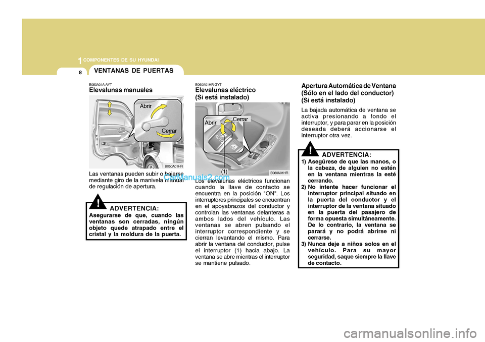 Hyundai H-100 Truck 2012 Manual del propietario (in Spanish) 1COMPONENTES DE SU HYUNDAI
8
!
Apertura Automática de Ventana (Sólo en el lado del conductor)(Si está instalado) La bajada automática de ventana se activa presionando a fondo el interruptor, y par Hyundai H-100 Truck 2012 Manual del propietario (in Spanish) 1COMPONENTES DE SU HYUNDAI
8
!
Apertura Automática de Ventana (Sólo en el lado del conductor)(Si está instalado) La bajada automática de ventana se activa presionando a fondo el interruptor, y par