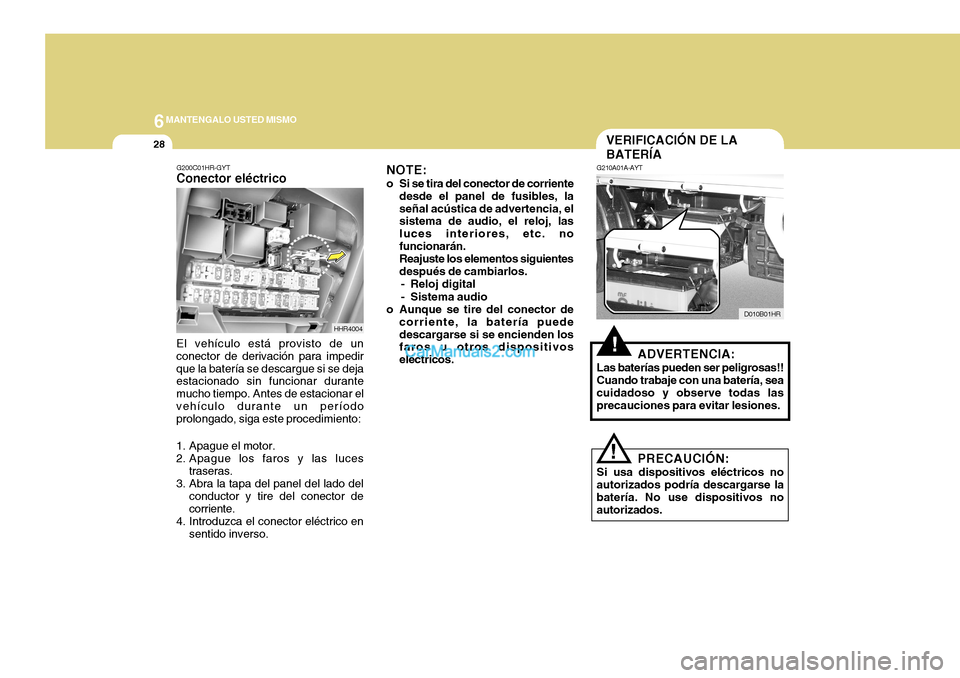 Hyundai H-100 Truck 2012 Manual del propietario (in Spanish) 6MANTENGALO USTED MISMO
28
!
VERIFICACIÓN DE LA BATERÍA
G210A01A-AYT
ADVERTENCIA:
Las baterías pueden ser peligrosas!!
Cuando trabaje con una batería, sea cuidadoso y observe todas las precaucione Hyundai H-100 Truck 2012 Manual del propietario (in Spanish) 6MANTENGALO USTED MISMO
28
!
VERIFICACIÓN DE LA BATERÍA
G210A01A-AYT
ADVERTENCIA:
Las baterías pueden ser peligrosas!!
Cuando trabaje con una batería, sea cuidadoso y observe todas las precaucione