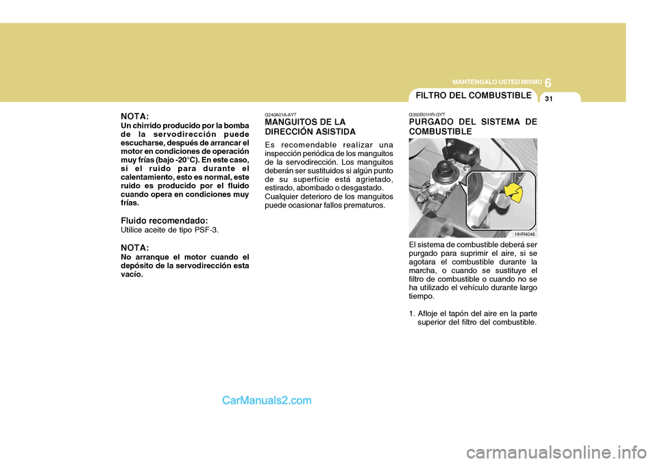 Hyundai H-100 Truck 2012 Manual del propietario (in Spanish) 6
MANTENGALO USTED MISMO
31
G240A01A-AYT
MANGUITOS DE LA DIRECCIÓN ASISTIDA
Es recomendable realizar una
inspección periódica de los manguitos de la servodirección. Los manguitos deberán ser sust Hyundai H-100 Truck 2012 Manual del propietario (in Spanish) 6
MANTENGALO USTED MISMO
31
G240A01A-AYT
MANGUITOS DE LA DIRECCIÓN ASISTIDA
Es recomendable realizar una
inspección periódica de los manguitos de la servodirección. Los manguitos deberán ser sust