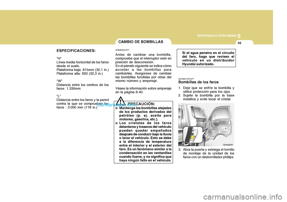 Hyundai H-100 Truck 2012 Manual del propietario (in Spanish) 6
MANTENGALO USTED MISMO
35CAMBIO DE BOMBILLAS
G260A02A-AYT Antes de cambiar una bombilla,
compruebe que el interruptor esté en posición de desconexión.
En el párrafo siguiente se indica cómo
acc Hyundai H-100 Truck 2012 Manual del propietario (in Spanish) 6
MANTENGALO USTED MISMO
35CAMBIO DE BOMBILLAS
G260A02A-AYT Antes de cambiar una bombilla,
compruebe que el interruptor esté en posición de desconexión.
En el párrafo siguiente se indica cómo
acc