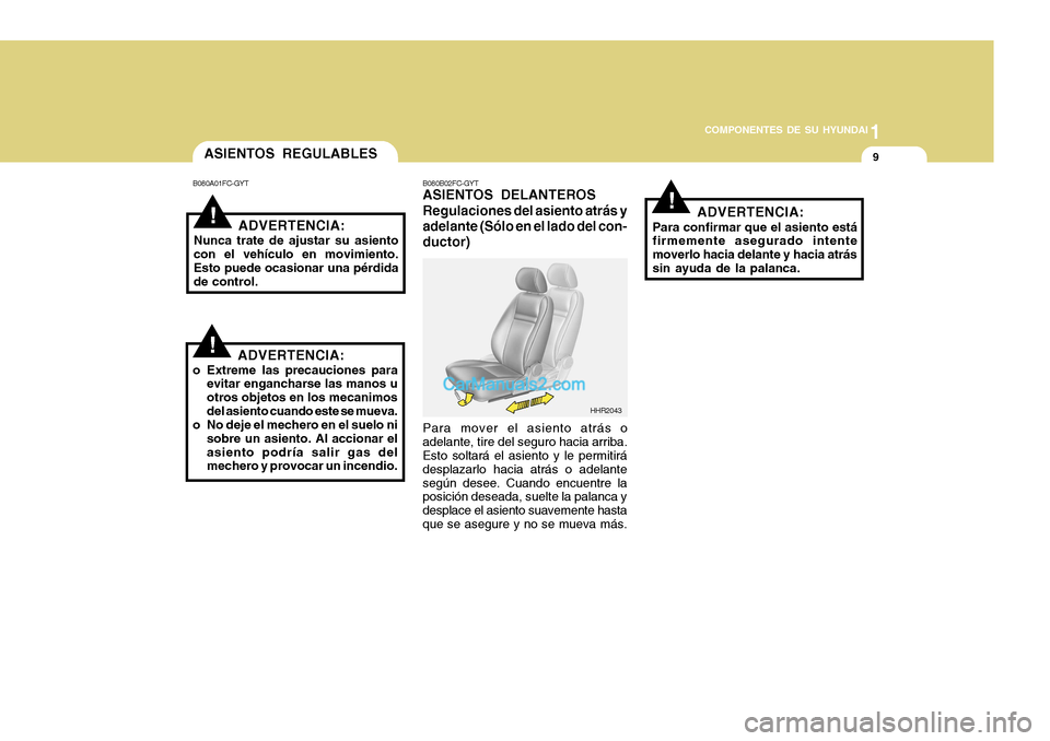 Hyundai H-100 Truck 2012  Manual del propietario (in Spanish) 1
COMPONENTES DE SU HYUNDAI
9
!
ASIENTOS REGULABLES
B080A01FC-GYT
ADVERTENCIA:
Nunca trate de ajustar su asiento con el vehículo en movimiento. Esto puede ocasionar una pérdida de control. B080B02FC