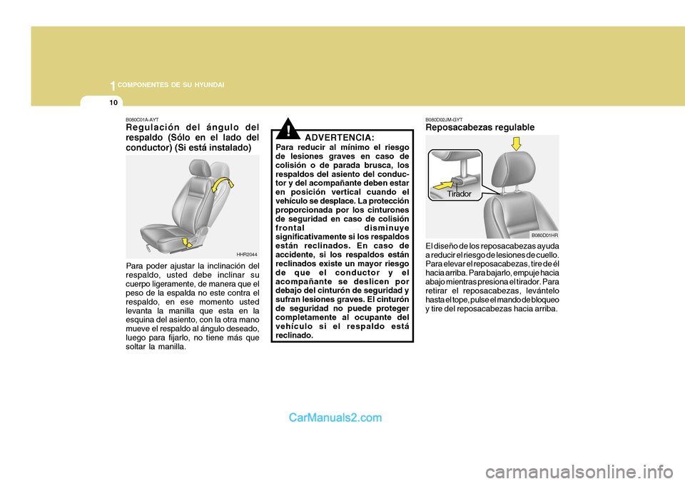 Hyundai H-100 Truck 2012  Manual del propietario (in Spanish) 1COMPONENTES DE SU HYUNDAI
10
!ADVERTENCIA:
Para reducir al mínimo el riesgo
de lesiones graves en caso de colisión o de parada brusca, losrespaldos del asiento del conduc- tor y del acompañante de