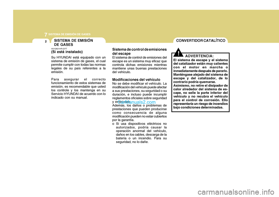 Hyundai H-100 Truck 2012  Manual del propietario (in Spanish) 7SISTEMA DE EMISIÓN DE GASES
2CONVERTIDOR CATALÍTICOSISTEMA DE EMISIÓN DE GASES
Sistema de control de emisionesdel escapeEl sistema de control de emisiones del escape es un sistema muy eficaz queco