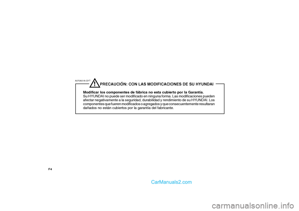 Hyundai H-100 Truck 2012 Manual del propietario (in Spanish) F4
A070A01A-GYT
!
PRECAUCIÓN: CON LAS MODIFICACIONES DE SU HYUNDAI
Modificar los componentes de fábrica no esta cubierto por la Garantía. Su HYUNDAI no puede ser modificado en ninguna Hyundai H-100 Truck 2012 Manual del propietario (in Spanish) F4
A070A01A-GYT
!
PRECAUCIÓN: CON LAS MODIFICACIONES DE SU HYUNDAI
Modificar los componentes de fábrica no esta cubierto por la Garantía. Su HYUNDAI no puede ser modificado en ninguna