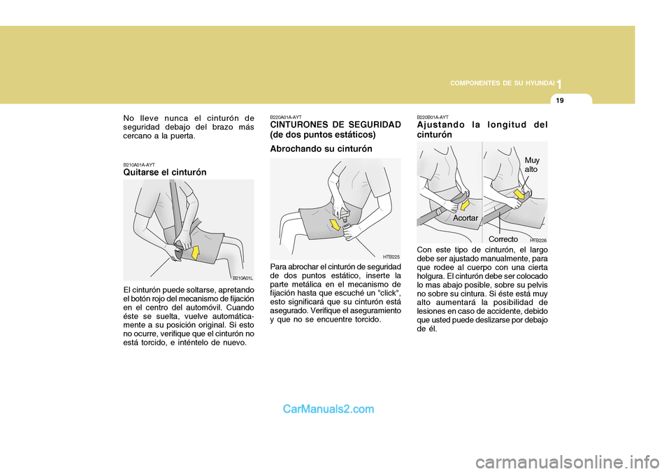 Hyundai H-100 Truck 2012 Manual del propietario (in Spanish) 1
COMPONENTES DE SU HYUNDAI
19
HTB226
Acortar
B220B01A-AYT Ajustando la longitud del cinturón Con este tipo de cinturón, el largo debe ser ajustado manualmente, paraque rodee al cuerpo con una ciert Hyundai H-100 Truck 2012 Manual del propietario (in Spanish) 1
COMPONENTES DE SU HYUNDAI
19
HTB226
Acortar
B220B01A-AYT Ajustando la longitud del cinturón Con este tipo de cinturón, el largo debe ser ajustado manualmente, paraque rodee al cuerpo con una ciert