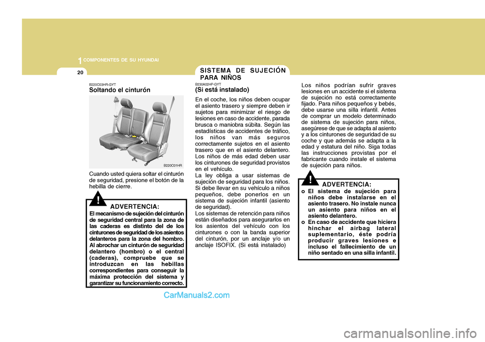 Hyundai H-100 Truck 2012 Manual del propietario (in Spanish) 1COMPONENTES DE SU HYUNDAI
20
!
Los niños podrían sufrir graves
lesiones en un accidente si el sistema de sujeción no está correctamentefijado. Para niños pequeños y bebés,debe usarse una silla Hyundai H-100 Truck 2012 Manual del propietario (in Spanish) 1COMPONENTES DE SU HYUNDAI
20
!
Los niños podrían sufrir graves
lesiones en un accidente si el sistema de sujeción no está correctamentefijado. Para niños pequeños y bebés,debe usarse una silla