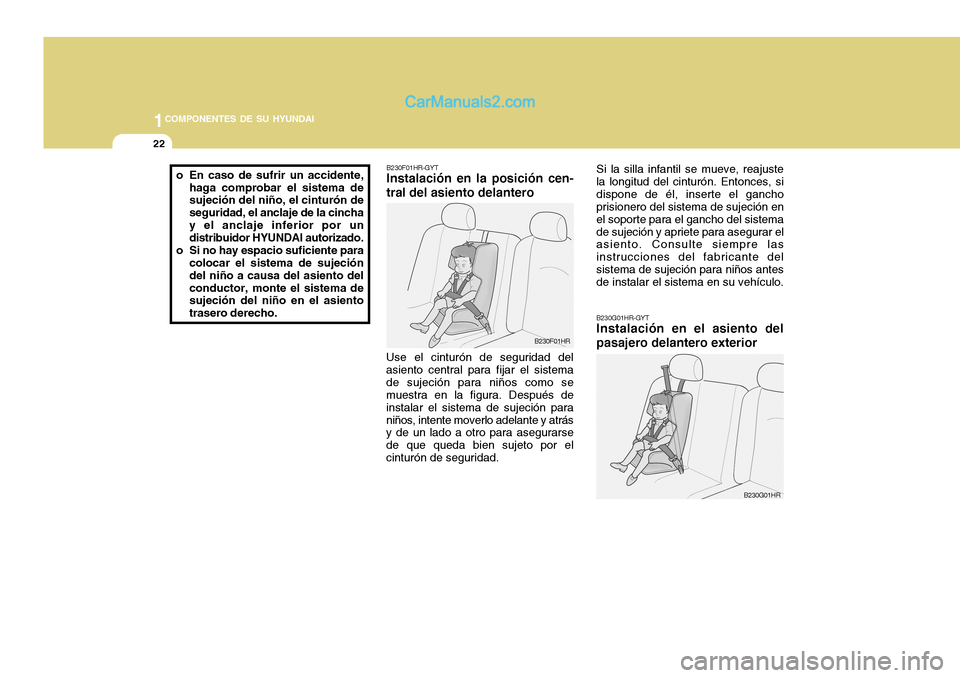 Hyundai H-100 Truck 2012  Manual del propietario (in Spanish) 1COMPONENTES DE SU HYUNDAI
22
B230G01HR-GYT Instalación en el asiento del pasajero delantero exterior
B230F01HR-GYT Instalación en la posición cen-
tral del asiento delantero
Use el cinturón de se