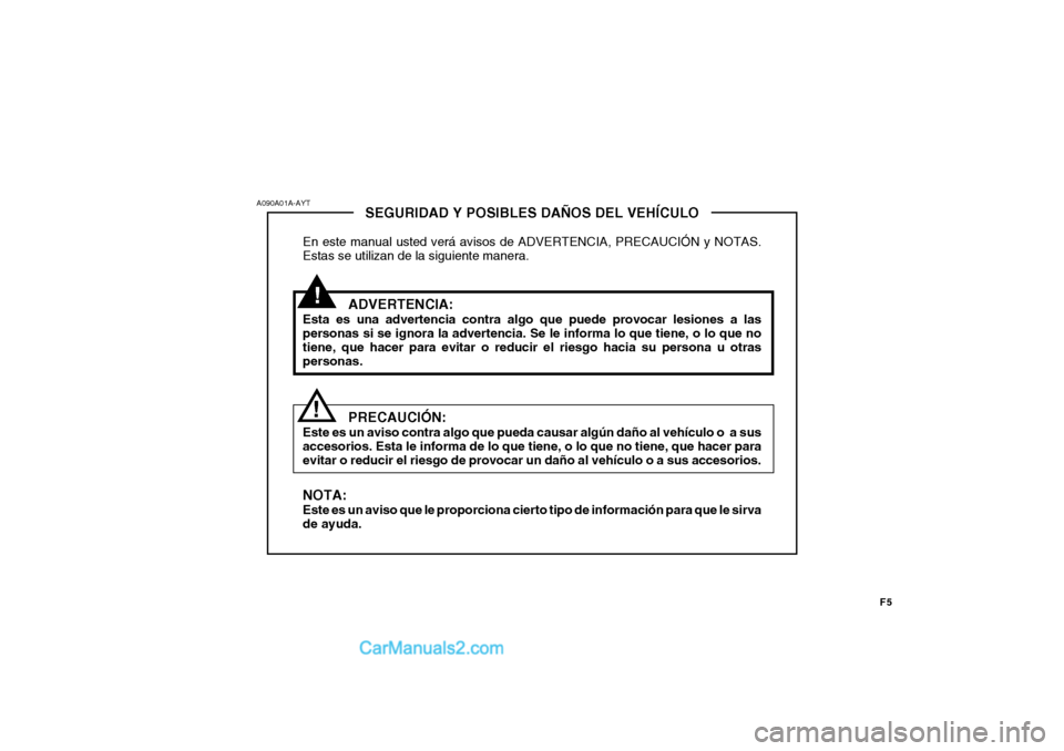Hyundai H-100 Truck 2012 Manual del propietario (in Spanish) F5
SEGURIDAD Y POSIBLES DAÑOS DEL VEHÍCULO
En este manual usted verá avisos de ADVERTENCIA, PRECAUCIÓN y NOTAS. Estas se utilizan de la siguiente manera.
ADVERTENCIA:
Esta es una advertencia contr Hyundai H-100 Truck 2012 Manual del propietario (in Spanish) F5
SEGURIDAD Y POSIBLES DAÑOS DEL VEHÍCULO
En este manual usted verá avisos de ADVERTENCIA, PRECAUCIÓN y NOTAS. Estas se utilizan de la siguiente manera.
ADVERTENCIA:
Esta es una advertencia contr