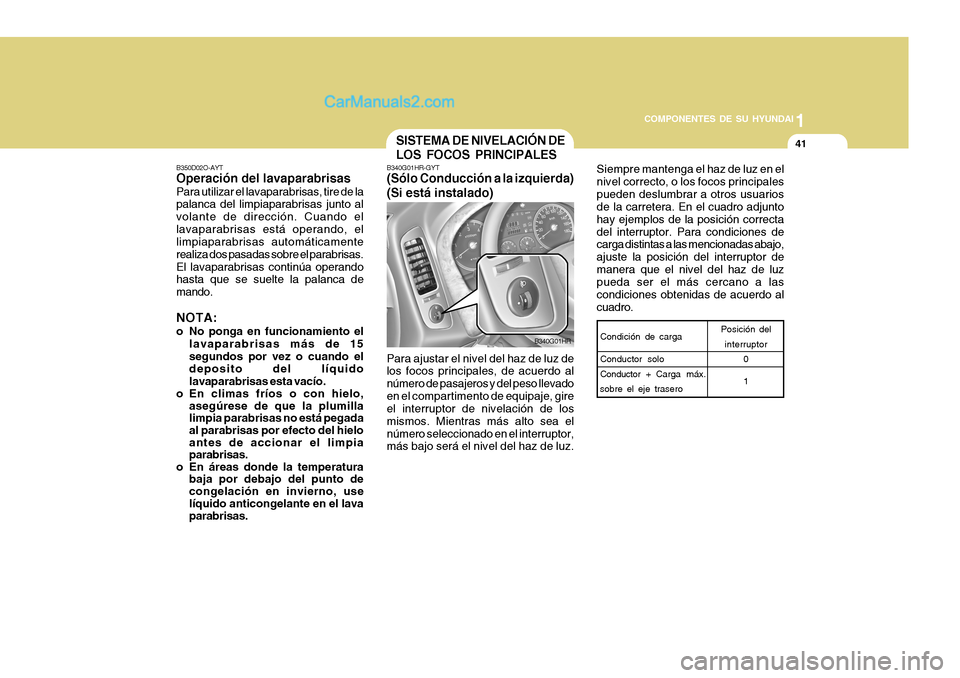 Hyundai H-100 Truck 2012 Manual del propietario (in Spanish) 1
COMPONENTES DE SU HYUNDAI
41
B340G01HR Siempre mantenga el haz de luz en el nivel correcto, o los focos principalespueden deslumbrar a otros usuarios
de la carretera. En el cuadro adjunto hay ejemp Hyundai H-100 Truck 2012 Manual del propietario (in Spanish) 1
COMPONENTES DE SU HYUNDAI
41
B340G01HR Siempre mantenga el haz de luz en el nivel correcto, o los focos principalespueden deslumbrar a otros usuarios
de la carretera. En el cuadro adjunto hay ejemp