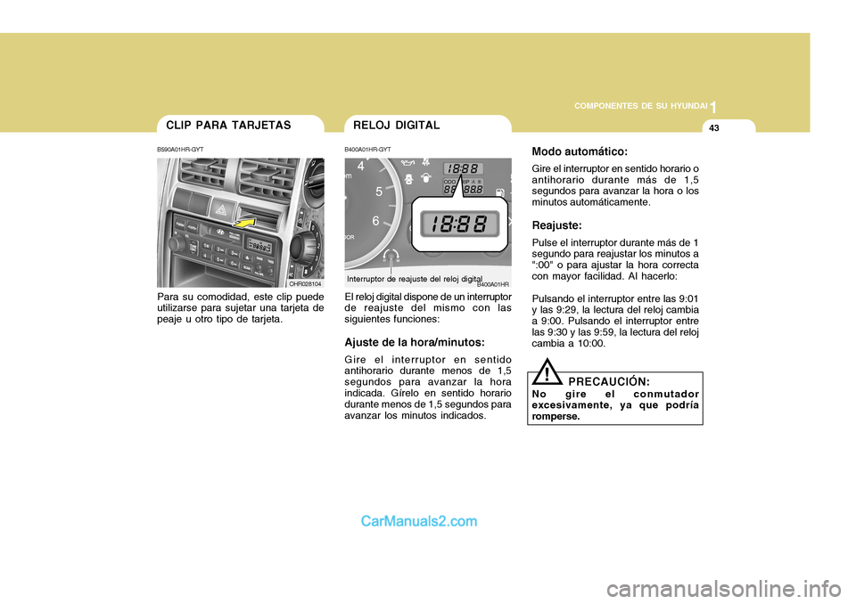 Hyundai H-100 Truck 2012 Manual del propietario (in Spanish) 1
COMPONENTES DE SU HYUNDAI
43RELOJ DIGITAL
B400A01HR-GYT
B400A01HR
Interruptor de reajuste del reloj digital
!
El reloj digital dispone de un interruptor de reajuste del mismo con las siguientes func Hyundai H-100 Truck 2012 Manual del propietario (in Spanish) 1
COMPONENTES DE SU HYUNDAI
43RELOJ DIGITAL
B400A01HR-GYT
B400A01HR
Interruptor de reajuste del reloj digital
!
El reloj digital dispone de un interruptor de reajuste del mismo con las siguientes func