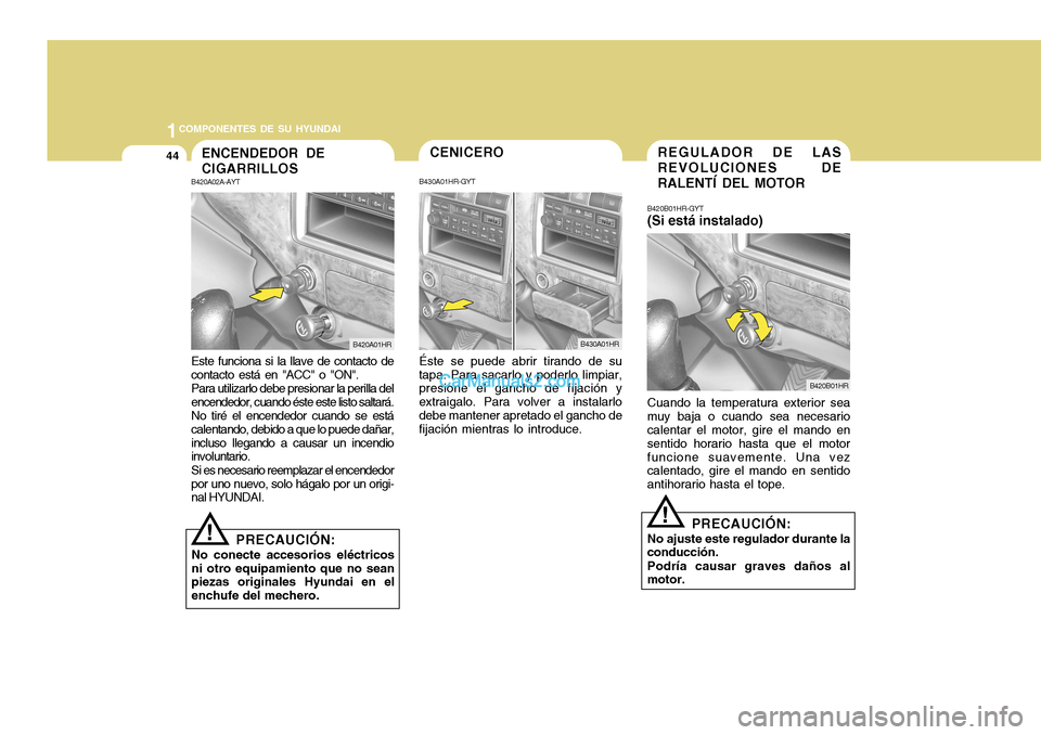 Hyundai H-100 Truck 2012 Manual del propietario (in Spanish) 1COMPONENTES DE SU HYUNDAI
44REGULADOR DE LAS REVOLUCIONES DERALENTÍ DEL MOTOR
B420B01HR
B420B01HR-GYT (Si está instalado) Cuando la temperatura exterior sea
muy baja o cuando sea necesario calentar Hyundai H-100 Truck 2012 Manual del propietario (in Spanish) 1COMPONENTES DE SU HYUNDAI
44REGULADOR DE LAS REVOLUCIONES DERALENTÍ DEL MOTOR
B420B01HR
B420B01HR-GYT (Si está instalado) Cuando la temperatura exterior sea
muy baja o cuando sea necesario calentar