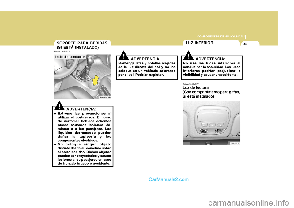 Hyundai H-100 Truck 2012 Manual del propietario (in Spanish) 1
COMPONENTES DE SU HYUNDAI
45SOPORTE PARA BEBIDAS (SI ESTÁ INSTALADO)LUZ INTERIOR
HHR2072
B450A02HR-GYT
B450A01HR
Lado del conductor
!ADVERTENCIA:
o Extreme las precauciones al utilizar el portavaso Hyundai H-100 Truck 2012 Manual del propietario (in Spanish) 1
COMPONENTES DE SU HYUNDAI
45SOPORTE PARA BEBIDAS (SI ESTÁ INSTALADO)LUZ INTERIOR
HHR2072
B450A02HR-GYT
B450A01HR
Lado del conductor
!ADVERTENCIA:
o Extreme las precauciones al utilizar el portavaso