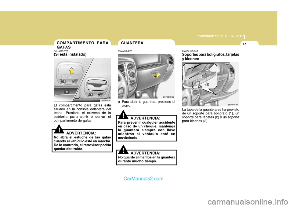 Hyundai H-100 Truck 2012 Manual del propietario (in Spanish) 1
COMPONENTES DE SU HYUNDAI
47
!
B491A02F-GYT (Si está instalado)
HHR2108
El compartimento para gafas está situado en la consola delantera del techo. Presione el extremo de la cubierta para abrir o Hyundai H-100 Truck 2012 Manual del propietario (in Spanish) 1
COMPONENTES DE SU HYUNDAI
47
!
B491A02F-GYT (Si está instalado)
HHR2108
El compartimento para gafas está situado en la consola delantera del techo. Presione el extremo de la cubierta para abrir o