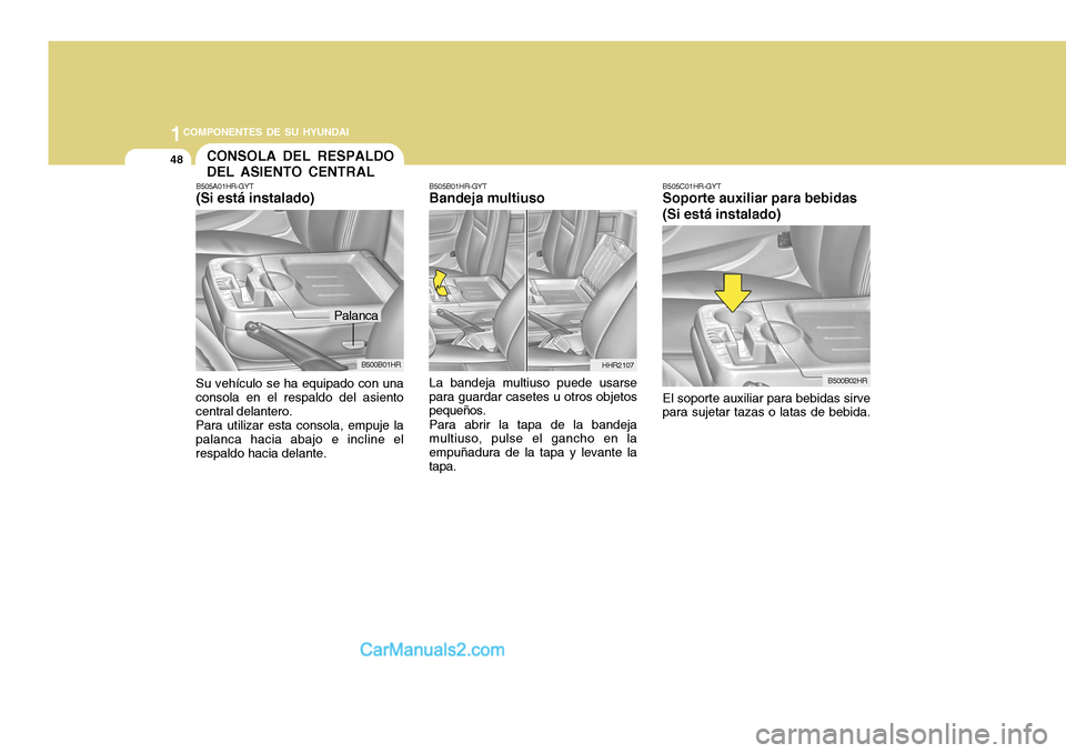 Hyundai H-100 Truck 2012  Manual del propietario (in Spanish) 1COMPONENTES DE SU HYUNDAI
48
B505C01HR-GYT Soporte auxiliar para bebidas (Si está instalado) El soporte auxiliar para bebidas sirve para sujetar tazas o latas de bebida.
B500B02HR
CONSOLA DEL RESPAL