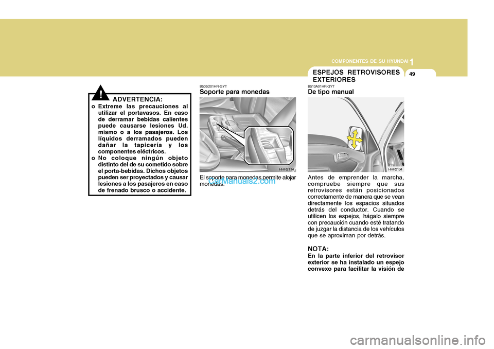 Hyundai H-100 Truck 2012 Manual del propietario (in Spanish) 1
COMPONENTES DE SU HYUNDAI
49
!ADVERTENCIA:
o Extreme las precauciones al utilizar el portavasos. En caso de derramar bebidas calientes puede causarse lesiones Ud. mismo o a los pasajeros. Loslíquid Hyundai H-100 Truck 2012 Manual del propietario (in Spanish) 1
COMPONENTES DE SU HYUNDAI
49
!ADVERTENCIA:
o Extreme las precauciones al utilizar el portavasos. En caso de derramar bebidas calientes puede causarse lesiones Ud. mismo o a los pasajeros. Loslíquid