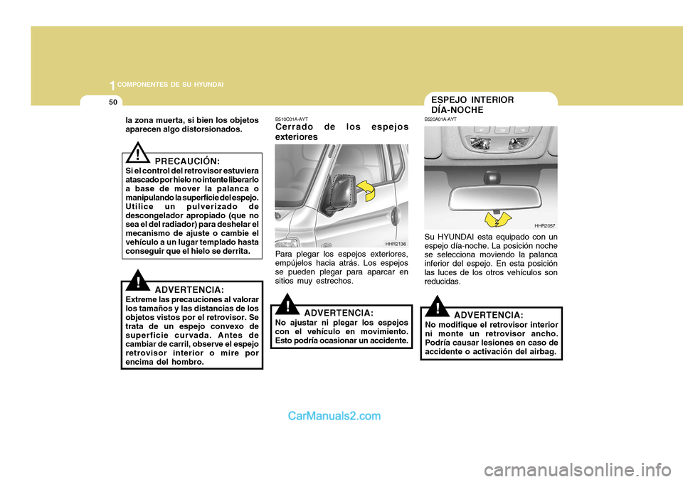 Hyundai H-100 Truck 2012 Manual del propietario (in Spanish) 1COMPONENTES DE SU HYUNDAI
50ESPEJO INTERIOR DÍA-NOCHE
B520A01A-AYT Su HYUNDAI esta equipado con un
espejo día-noche. La posición noche se selecciona moviendo la palanca inferior del espejo. En est Hyundai H-100 Truck 2012 Manual del propietario (in Spanish) 1COMPONENTES DE SU HYUNDAI
50ESPEJO INTERIOR DÍA-NOCHE
B520A01A-AYT Su HYUNDAI esta equipado con un
espejo día-noche. La posición noche se selecciona moviendo la palanca inferior del espejo. En est