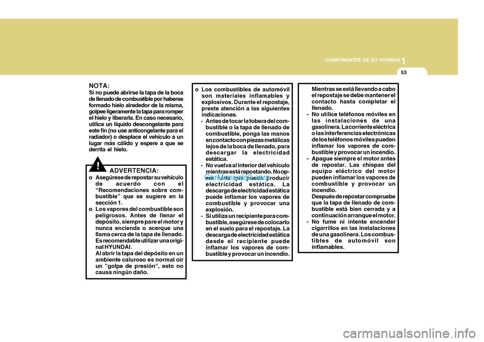 Hyundai H-100 Truck 2012 Manual del propietario (in Spanish) 1
COMPONENTES DE SU HYUNDAI
53
o Los combustibles de automóvil
son materiales inflamables y explosivos. Durante el repostaje,preste atención a las siguientes indicaciones.
- Antes de tocar la tobera Hyundai H-100 Truck 2012 Manual del propietario (in Spanish) 1
COMPONENTES DE SU HYUNDAI
53
o Los combustibles de automóvil
son materiales inflamables y explosivos. Durante el repostaje,preste atención a las siguientes indicaciones.
- Antes de tocar la tobera
