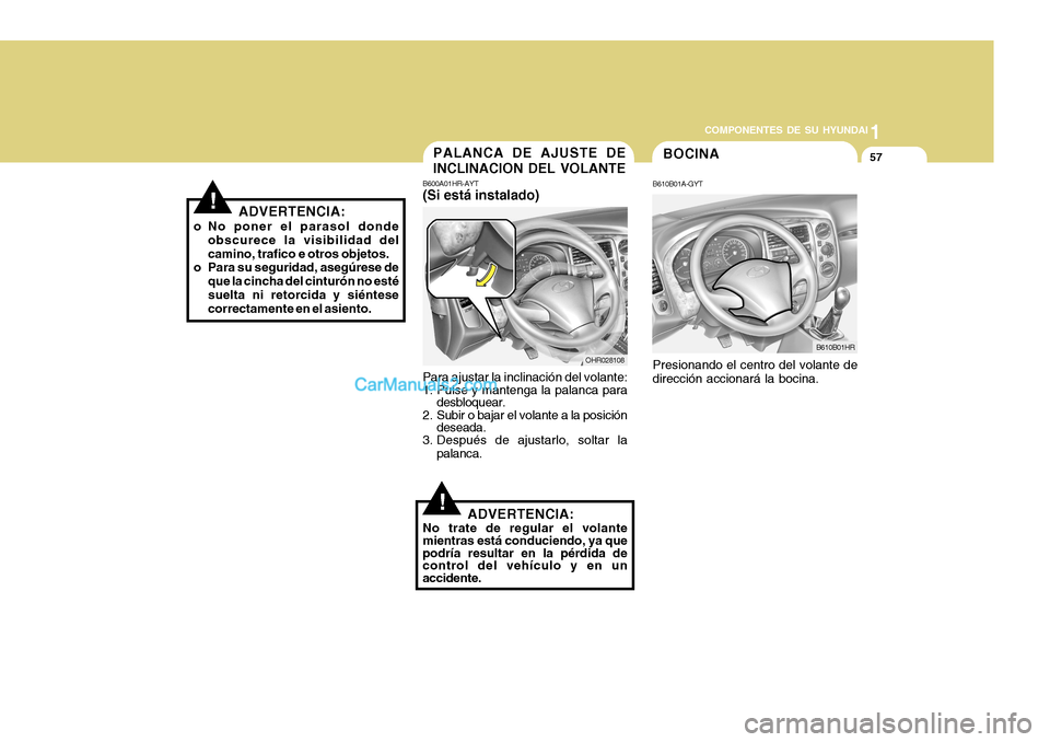 Hyundai H-100 Truck 2012 Manual del propietario (in Spanish) 1
COMPONENTES DE SU HYUNDAI
57PALANCA DE AJUSTE DE INCLINACION DEL VOLANTE
B600A01HR-AYT
(Si está instalado)
Para ajustar la inclinación del volante:
1. Pulse y mantenga la palanca para desbloquear Hyundai H-100 Truck 2012 Manual del propietario (in Spanish) 1
COMPONENTES DE SU HYUNDAI
57PALANCA DE AJUSTE DE INCLINACION DEL VOLANTE
B600A01HR-AYT
(Si está instalado)
Para ajustar la inclinación del volante:
1. Pulse y mantenga la palanca para desbloquear