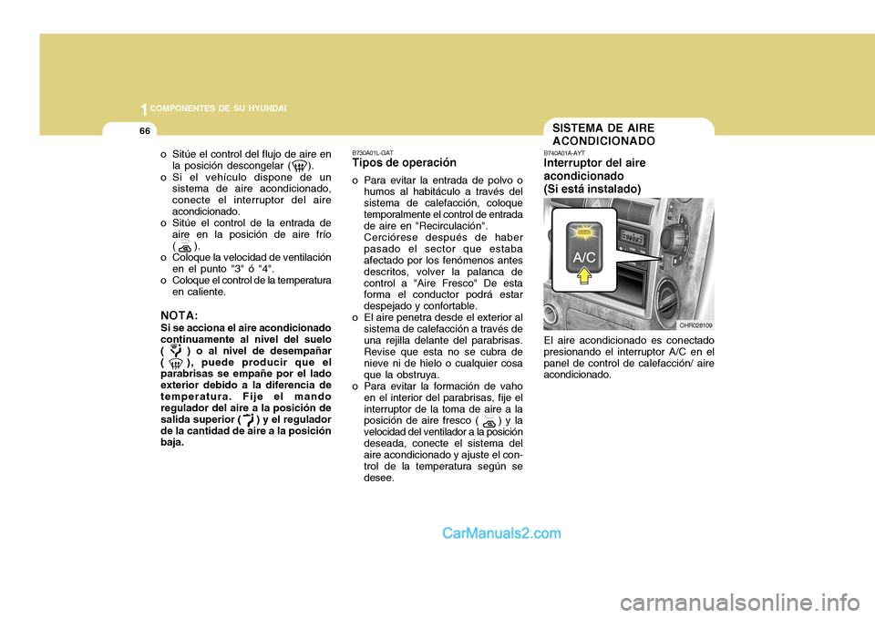Hyundai H-100 Truck 2012 Manual del propietario (in Spanish) 1COMPONENTES DE SU HYUNDAI
66
B730A01L-GAT Tipos de operación
o Para evitar la entrada de polvo o humos al habitáculo a través del sistema de calefacción, coloquetemporalmente el control de entrad Hyundai H-100 Truck 2012 Manual del propietario (in Spanish) 1COMPONENTES DE SU HYUNDAI
66
B730A01L-GAT Tipos de operación
o Para evitar la entrada de polvo o humos al habitáculo a través del sistema de calefacción, coloquetemporalmente el control de entrad