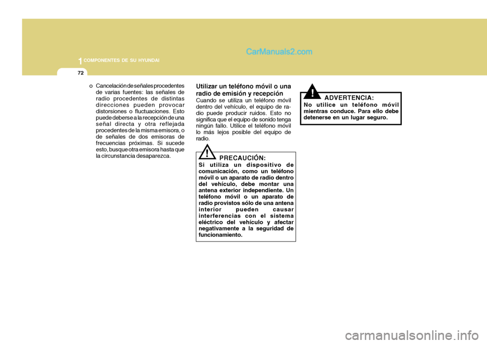 Hyundai H-100 Truck 2012  Manual del propietario (in Spanish) 1COMPONENTES DE SU HYUNDAI
72
o Cancelación de señales procedentesde varias fuentes: las señales de radio procedentes de distintas direcciones pueden provocar distorsiones o fluctuaciones. Estopued