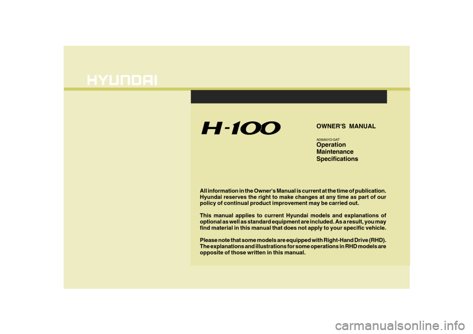 Hyundai H-100 Truck 2011  Owners Manual F1
All information in the Owners Manual is current at the time of publication. Hyundai reserves the right to make changes at any time as part of our policy of continual product improvement may be car