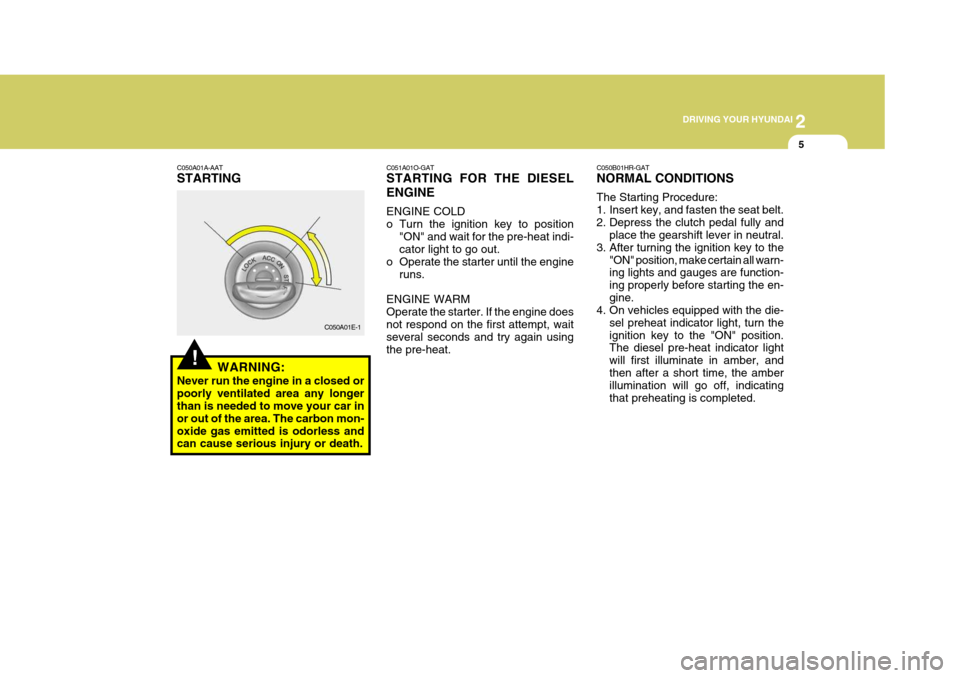 Hyundai H-100 Truck 2011 Owners Manual 2
DRIVING YOUR HYUNDAI
5
!
C050A01A-AAT STARTING
WARNING:
Never run the engine in a closed or poorly ventilated area any longer than is needed to move your car in or out of the area. The carbon mon-o Hyundai H-100 Truck 2011 Owners Manual 2
DRIVING YOUR HYUNDAI
5
!
C050A01A-AAT STARTING
WARNING:
Never run the engine in a closed or poorly ventilated area any longer than is needed to move your car in or out of the area. The carbon mon-o