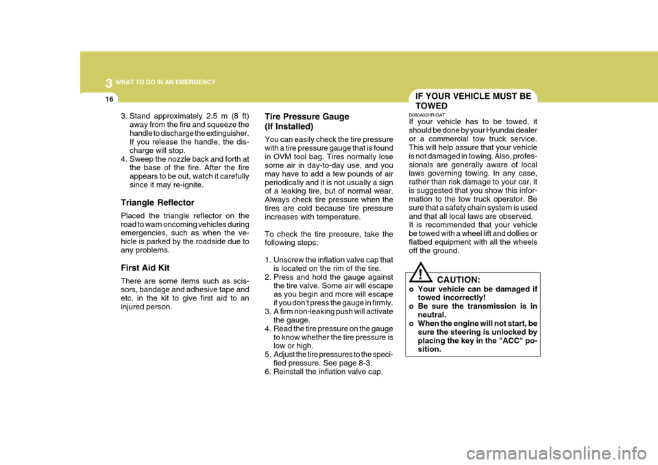 Hyundai H-100 Truck 2011  Owners Manual 3 WHAT TO DO IN AN EMERGENCY
16
Tire Pressure Gauge (If Installed) You can easily check the tire pressure with a tire pressure gauge that is foundin OVM tool bag. Tires normally lose some air in day-t