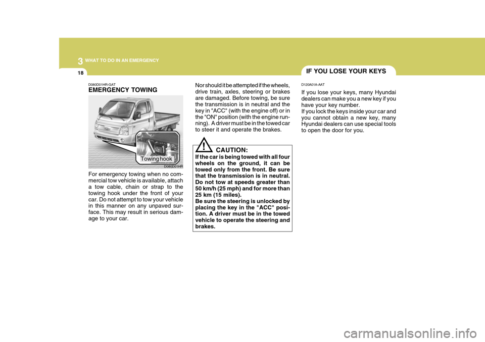 Hyundai H-100 Truck 2011  Owners Manual 3 WHAT TO DO IN AN EMERGENCY
18IF YOU LOSE YOUR KEYS
D120A01A-AAT If you lose your keys, many Hyundai dealers can make you a new key if you have your key number. If you lock the keys inside your car a