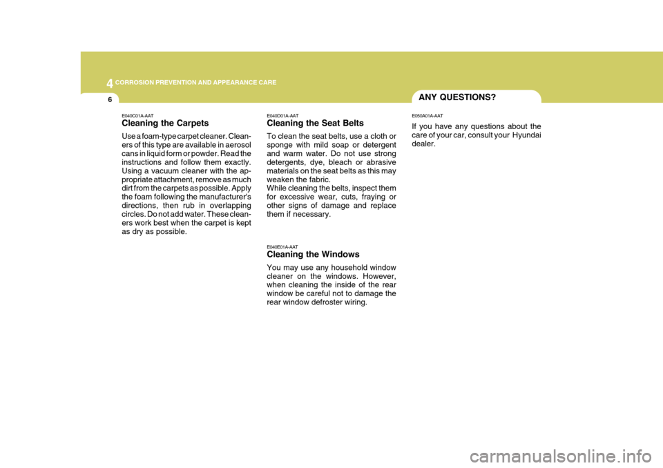 Hyundai H-100 Truck 2011  Owners Manual 44CORROSION PREVENTION AND APPEARANCE CARE
6ANY QUESTIONS?
E040E01A-AAT Cleaning the Windows You may use any household window cleaner on the windows. However, when cleaning the inside of the rear wind