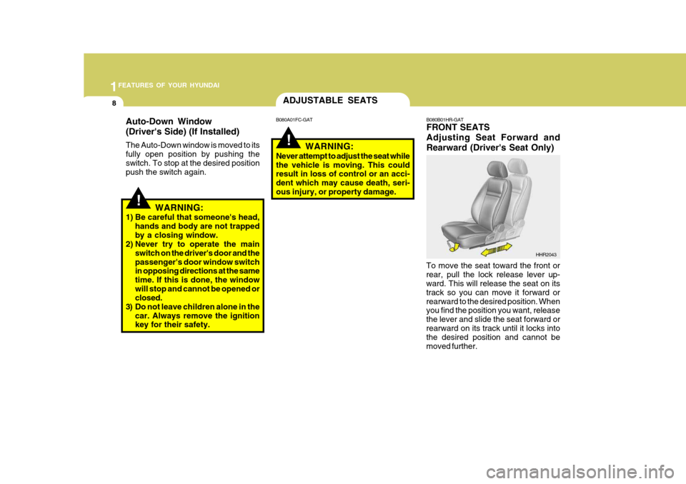 Hyundai H-100 Truck 2011 User Guide 1FEATURES OF YOUR HYUNDAI
8
!
ADJUSTABLE SEATS
To move the seat toward the front or rear, pull the lock release lever up- ward. This will release the seat on its track so you can move it forward orrea