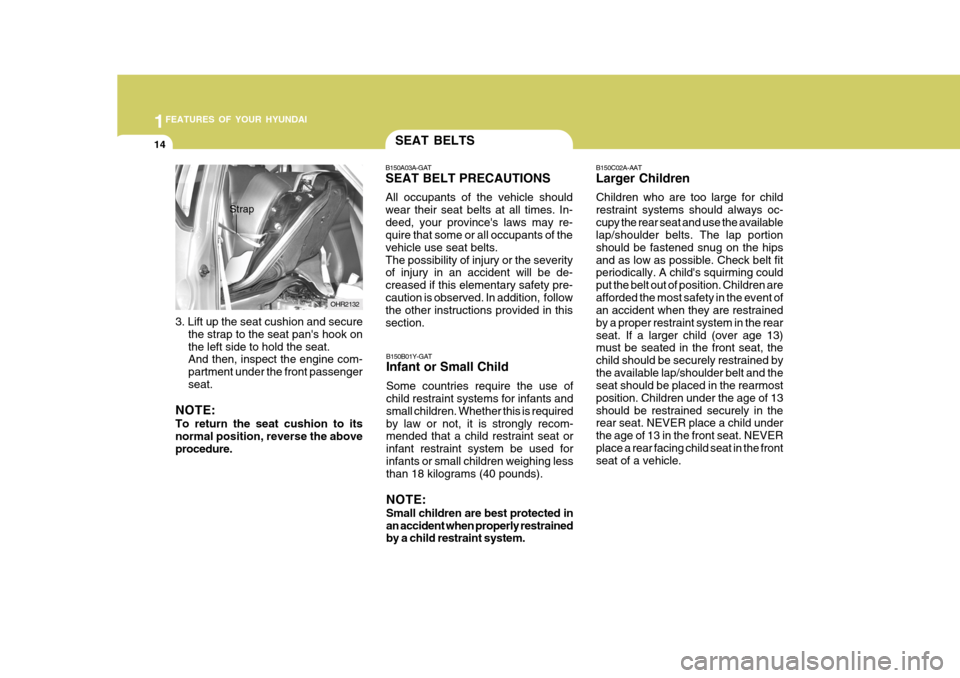 Hyundai H-100 Truck 2011  Owners Manual 1FEATURES OF YOUR HYUNDAI
14
B150C02A-AAT Larger Children Children who are too large for child restraint systems should always oc-cupy the rear seat and use the available lap/shoulder belts. The lap p