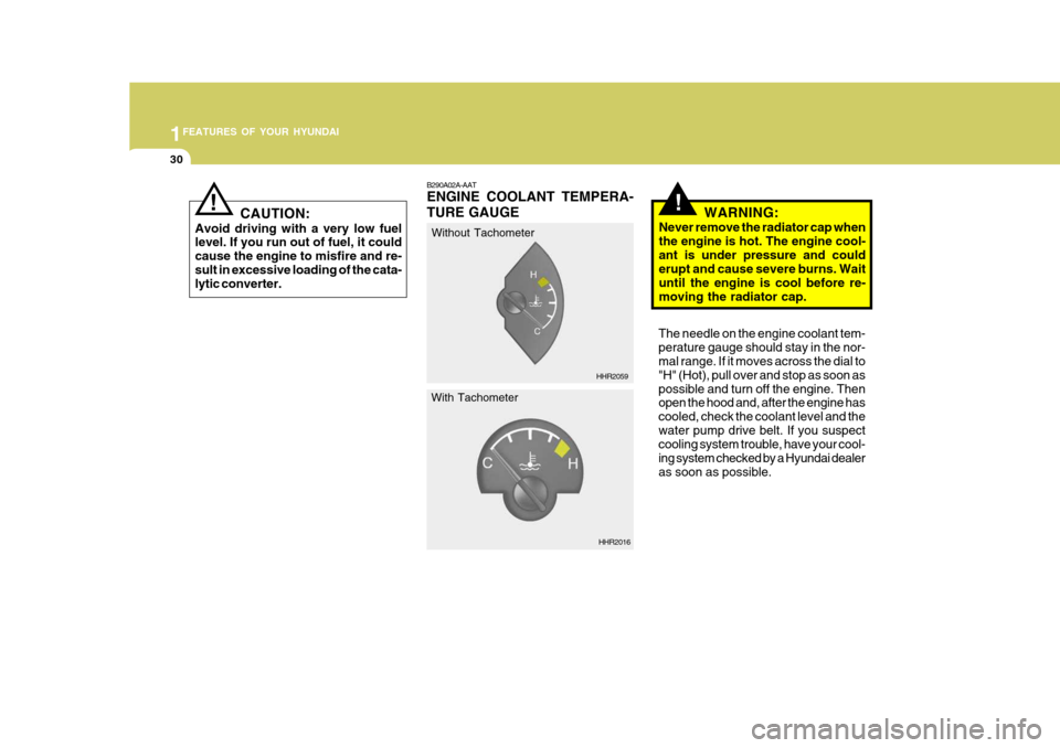 Hyundai H-100 Truck 2011  Owners Manual 1FEATURES OF YOUR HYUNDAI
30
!
B290A02A-AAT ENGINE COOLANT TEMPERA- TURE GAUGE
WARNING:
Never remove the radiator cap when the engine is hot. The engine cool-ant is under pressure and could erupt and 