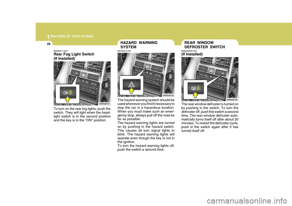 Hyundai H-100 Truck 2011 Owners Manual 1FEATURES OF YOUR HYUNDAI
38REAR WINDOW DEFROSTER SWITCH
B380A02HR-GAT (If Installed)
The rear window defroster is turned on by pushing in the switch. To turn the defroster off, push the switch a seco Hyundai H-100 Truck 2011 Owners Manual 1FEATURES OF YOUR HYUNDAI
38REAR WINDOW DEFROSTER SWITCH
B380A02HR-GAT (If Installed)
The rear window defroster is turned on by pushing in the switch. To turn the defroster off, push the switch a seco