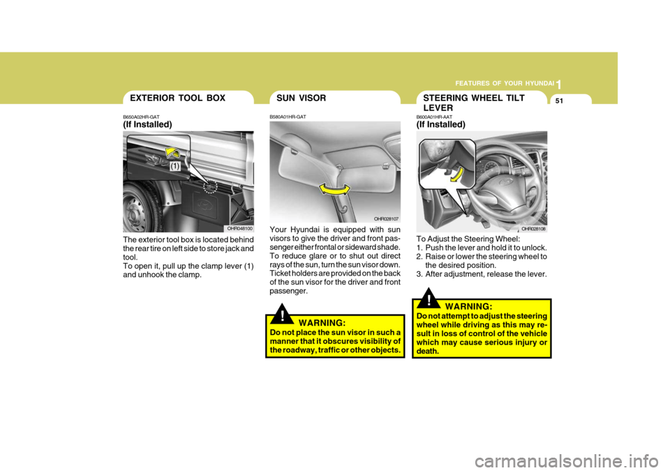 Hyundai H-100 Truck 2011  Owners Manual 1
FEATURES OF YOUR HYUNDAI
51EXTERIOR TOOL BOX
B650A02HR-GAT (If Installed)
The exterior tool box is located behind the rear tire on left side to store jack and tool.To open it, pull up the clamp leve