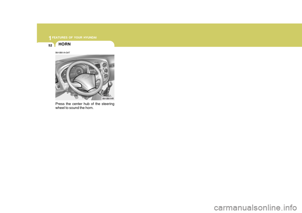 Hyundai H-100 Truck 2011 Repair Manual 1FEATURES OF YOUR HYUNDAI
52HORN
B610B01A-GAT
Press the center hub of the steering wheel to sound the horn. B610B01HR  