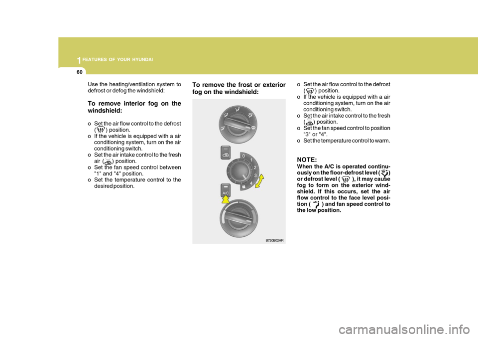 Hyundai H-100 Truck 2011 Manual PDF 1FEATURES OF YOUR HYUNDAI
60
o Set the air flow control to the defrost
(      ) position.
o If the vehicle is equipped with a air conditioning system, turn on the air conditioning switch.
o Set the ai
