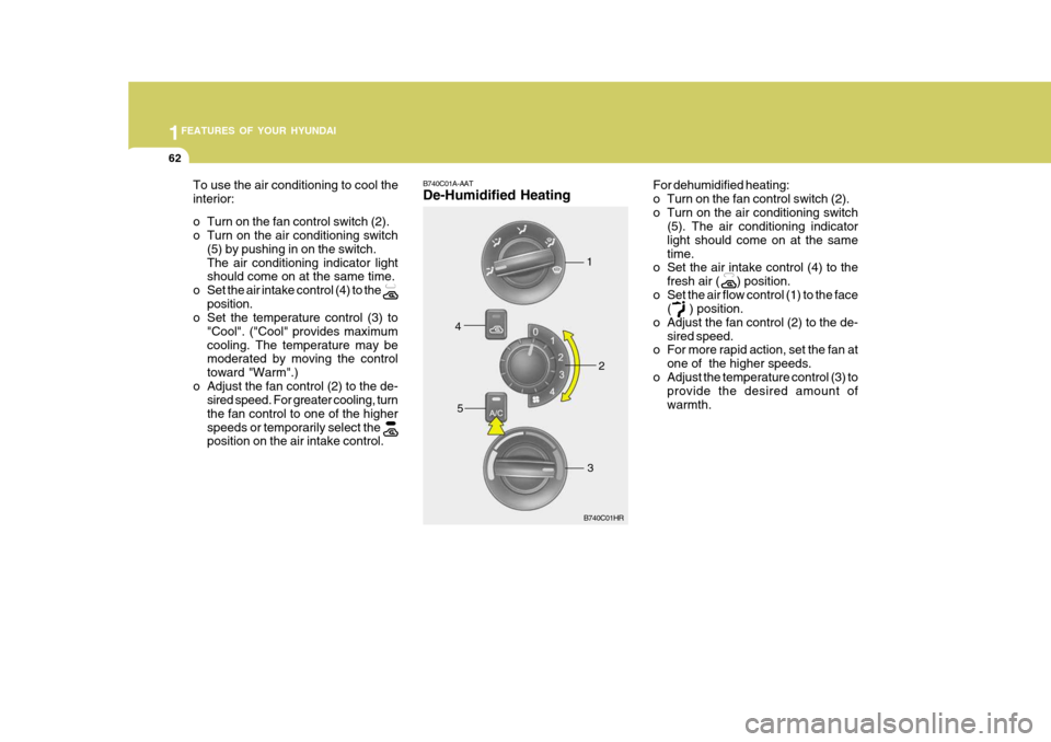 Hyundai H-100 Truck 2011  Owners Manual 1FEATURES OF YOUR HYUNDAI
62
1
2
3
4
5
For dehumidified heating: 
o Turn on the fan control switch (2).
o Turn on the air conditioning switch
(5). The air conditioning indicatorlight should come on at