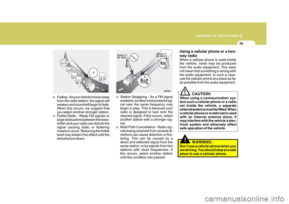 Hyundai H-100 Truck 2011  Owners Manual 1
FEATURES OF YOUR HYUNDAI
65
o Fading - As your vehicle moves away from the radio station, the signal will weaken and sound will begin to fade. When this occurs, we suggest that you select another st