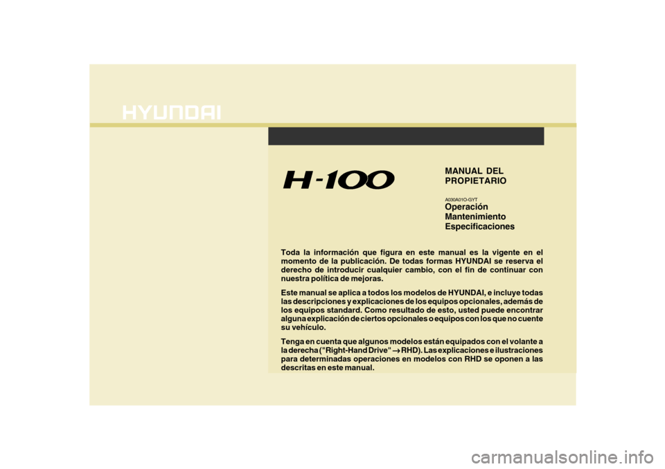 Hyundai H-100 Truck 2011  Manual del propietario (in Spanish) F1
Toda la información que figura en este manual es la vigente en el momento de la publicación. De todas formas HYUNDAI se reserva elderecho de introducir cualquier cambio, con el fin de continuar c