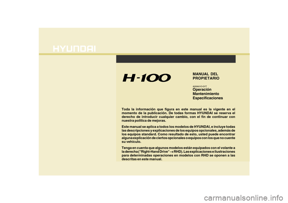 Hyundai H-100 Truck 2011 Manual del propietario (in Spanish) F1
Toda la información que figura en este manual es la vigente en el momento de la publicación. De todas formas HYUNDAI se reserva elderecho de introducir cualquier cambio, con el fin de continuar c Hyundai H-100 Truck 2011 Manual del propietario (in Spanish) F1
Toda la información que figura en este manual es la vigente en el momento de la publicación. De todas formas HYUNDAI se reserva elderecho de introducir cualquier cambio, con el fin de continuar c
