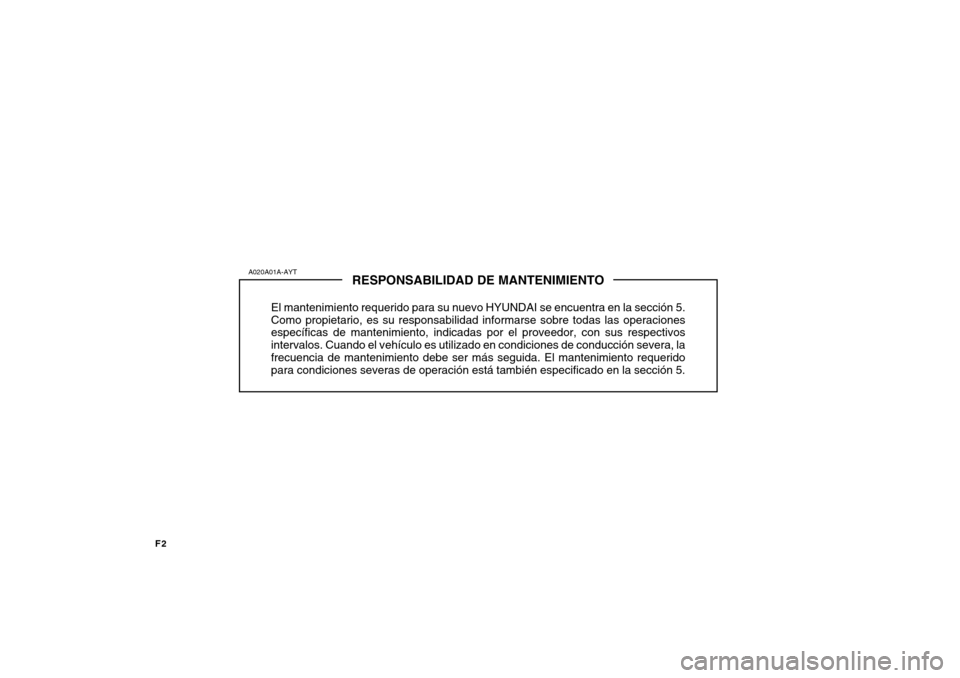 Hyundai H-100 Truck 2011 Manual del propietario (in Spanish) F2
RESPONSABILIDAD DE MANTENIMIENTO
El mantenimiento requerido para su nuevo HYUNDAI se encuentra en la sección 5. Como propietario, es su responsabilidad informarse sobre todas las operaciones espec Hyundai H-100 Truck 2011 Manual del propietario (in Spanish) F2
RESPONSABILIDAD DE MANTENIMIENTO
El mantenimiento requerido para su nuevo HYUNDAI se encuentra en la sección 5. Como propietario, es su responsabilidad informarse sobre todas las operaciones espec
